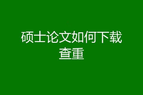 硕士论文如何下载查重