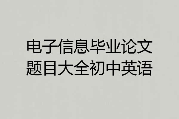 电子信息毕业论文题目大全初中英语
