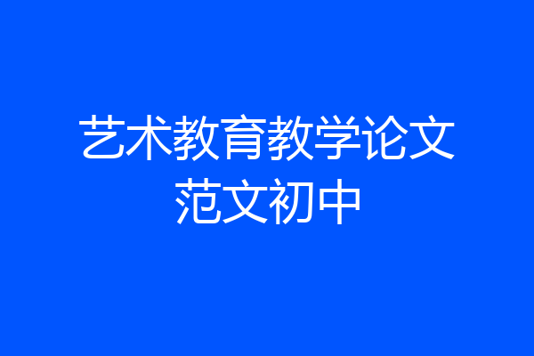 艺术教育教学论文范文初中