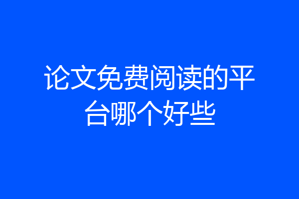 论文免费阅读的平台哪个好些