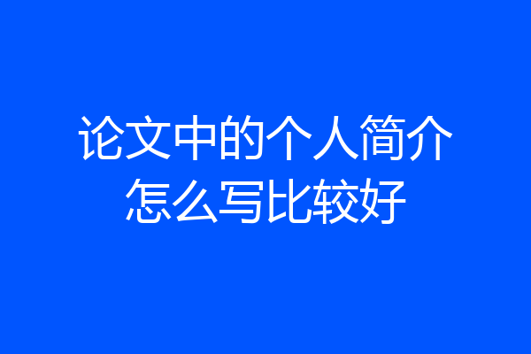 论文中的个人简介怎么写比较好