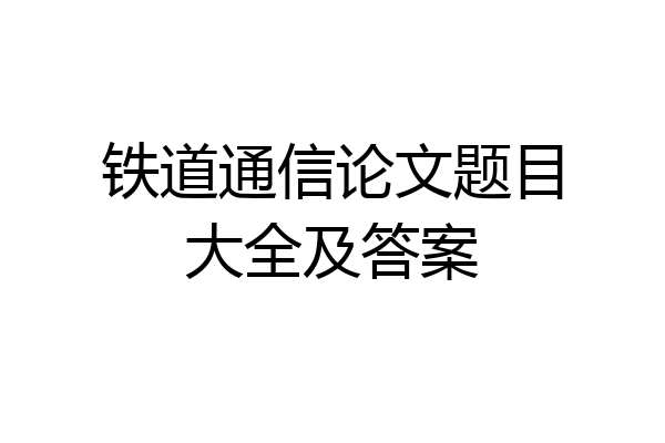 铁道通信论文题目大全及答案