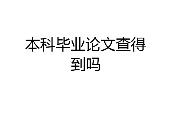 本科毕业论文查得到吗