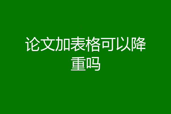 论文加表格可以降重吗