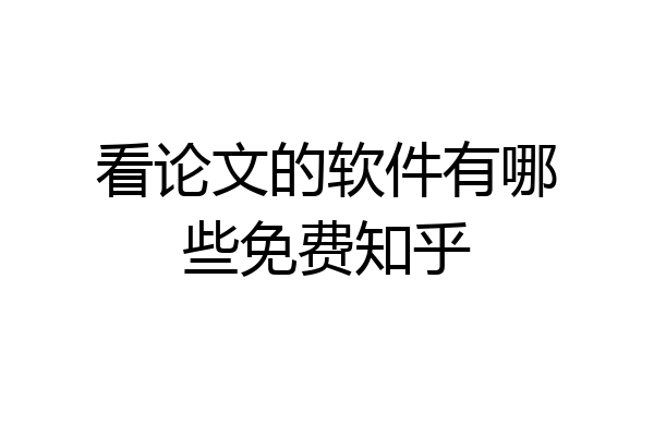 看论文的软件有哪些免费知乎