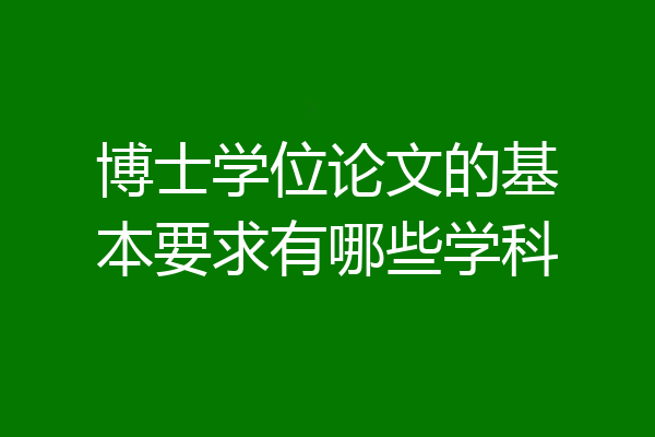 博士学位论文的基本要求有哪些学科