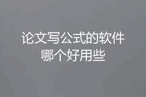 论文写公式的软件哪个好用些