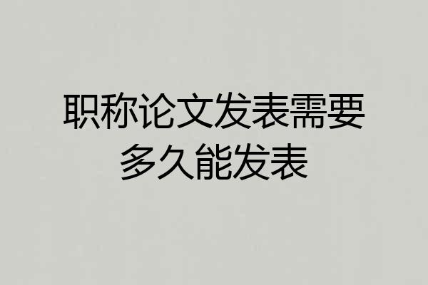 职称论文发表需要多久能发表