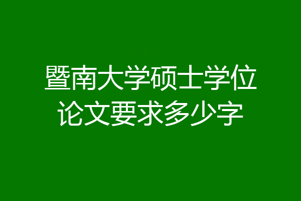 暨南大学硕士学位论文要求多少字