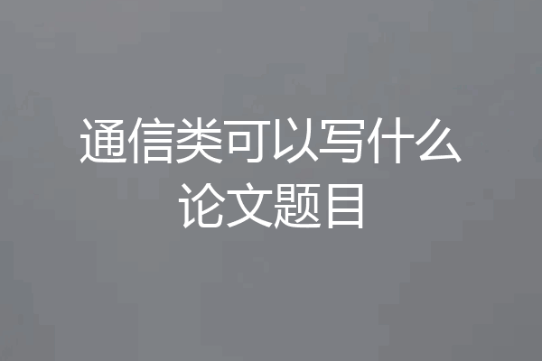 通信类可以写什么论文题目