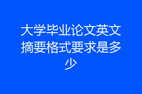 大学毕业论文英文摘要格式要求是多少