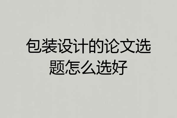 包装设计的论文选题怎么选好