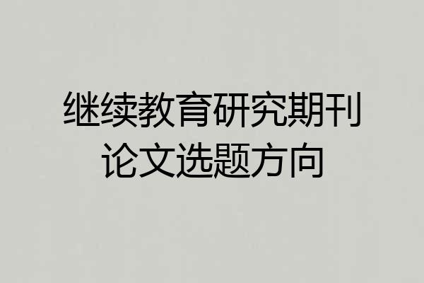 继续教育研究期刊论文选题方向