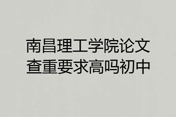 南昌理工学院论文查重要求高吗初中