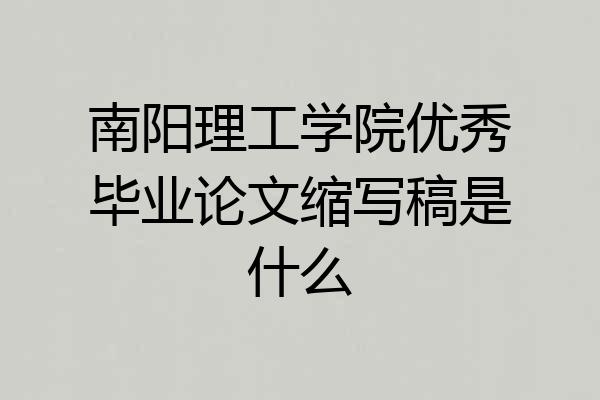 南阳理工学院优秀毕业论文缩写稿是什么