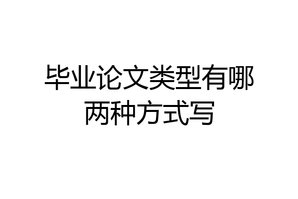 毕业论文类型有哪两种方式写