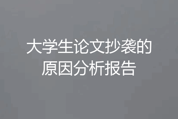 大学生论文抄袭的原因分析报告