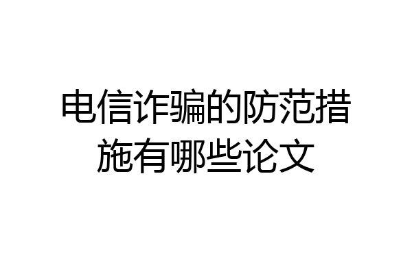 电信诈骗的防范措施有哪些论文