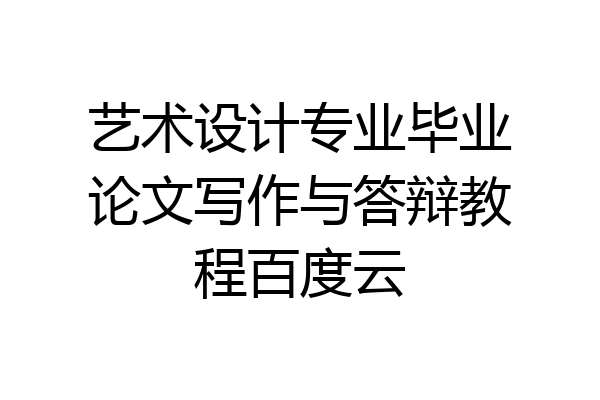 艺术设计专业毕业论文写作与答辩教程百度云
