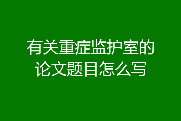 有关重症监护室的论文题目怎么写
