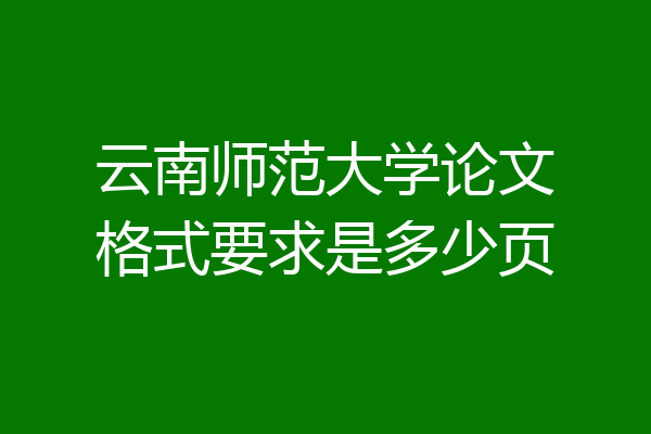 云南师范大学论文格式要求是多少页