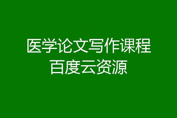 医学论文写作课程百度云资源