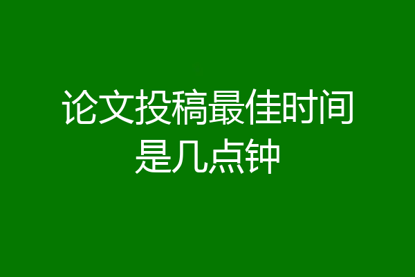 论文投稿最佳时间是几点钟