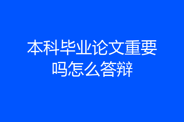 本科毕业论文重要吗怎么答辩