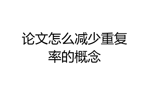 论文怎么减少重复率的概念