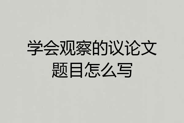 学会观察的议论文题目怎么写
