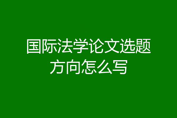 国际法学论文选题方向怎么写