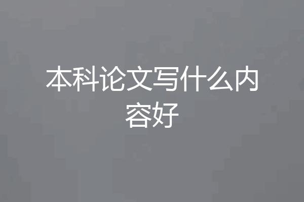 本科论文写什么内容好
