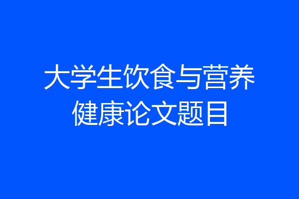 大学生饮食与营养健康论文题目