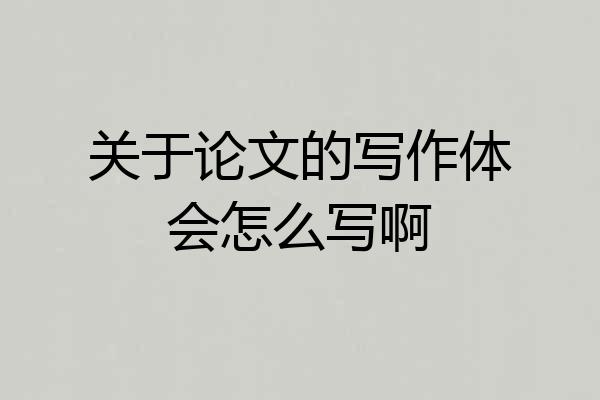 关于论文的写作体会怎么写啊