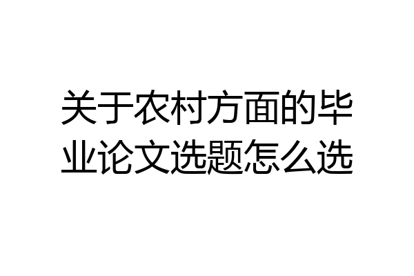 关于农村方面的毕业论文选题怎么选