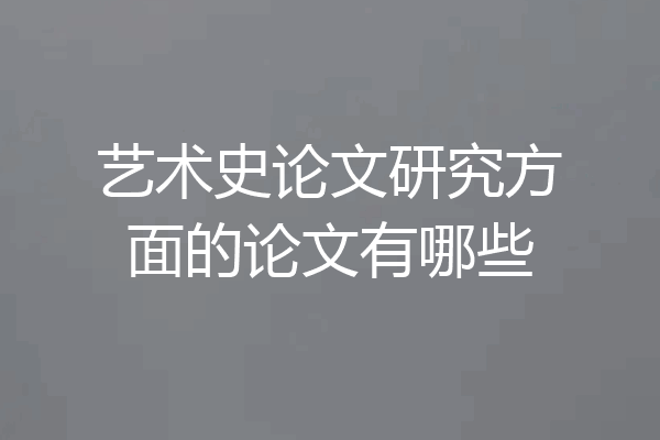 艺术史论文研究方面的论文有哪些