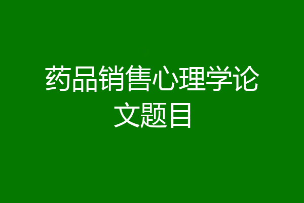 药品销售心理学论文题目