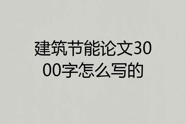 建筑节能论文3000字怎么写的