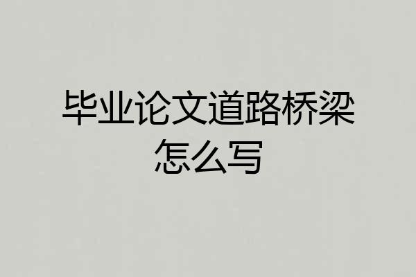 毕业论文道路桥梁怎么写