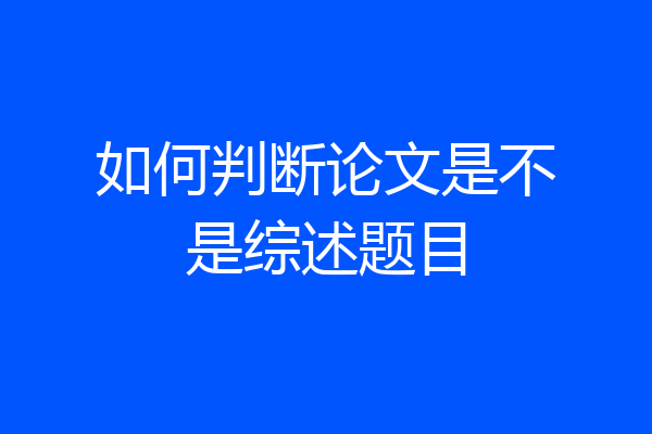 如何判断论文是不是综述题目