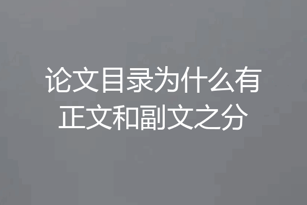 论文目录为什么有正文和副文之分