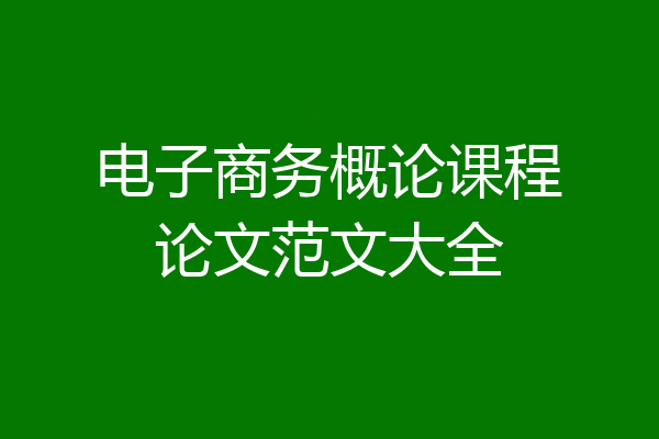 电子商务概论课程论文范文大全