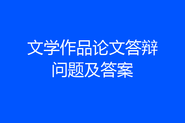 文学作品论文答辩问题及答案