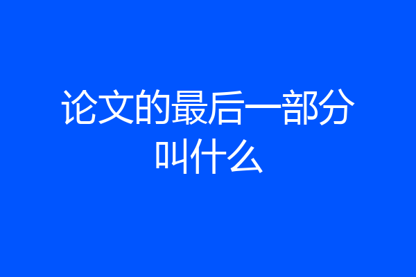 论文的最后一部分叫什么