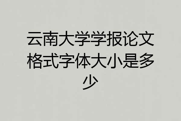 云南大学学报论文格式字体大小是多少
