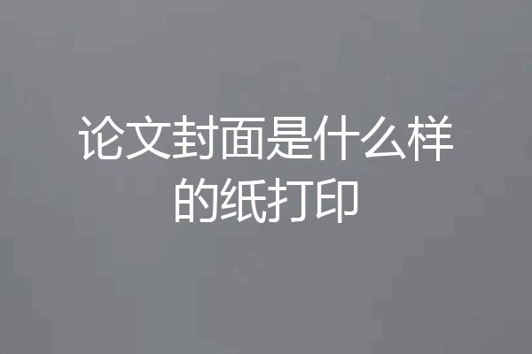 论文封面是什么样的纸打印