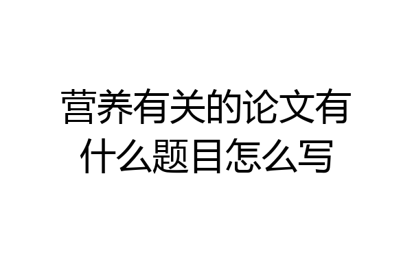 营养有关的论文有什么题目怎么写