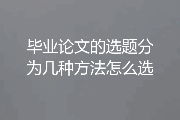 毕业论文的选题分为几种方法怎么选