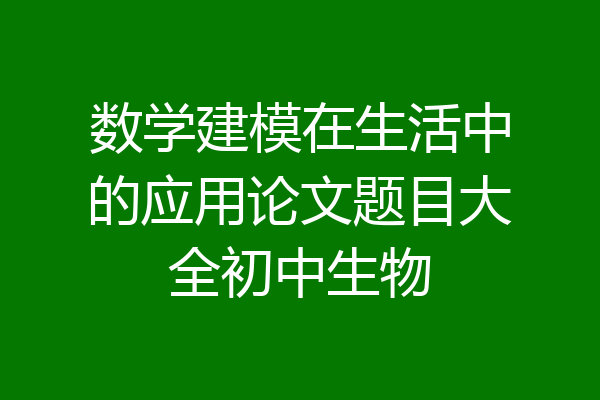 数学建模在生活中的应用论文题目大全初中生物