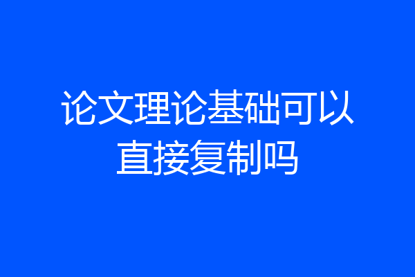 论文理论基础可以直接复制吗